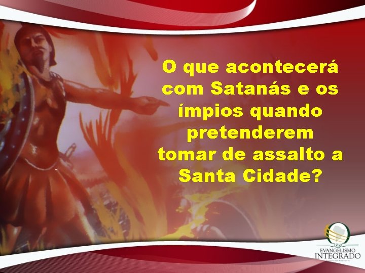 O que acontecerá com Satanás e os ímpios quando pretenderem tomar de assalto a