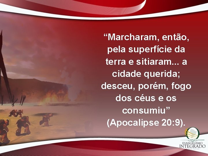 “Marcharam, então, pela superfície da terra e sitiaram. . . a cidade querida; desceu,