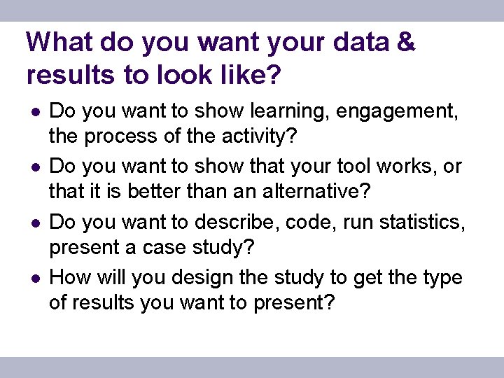 What do you want your data & results to look like? l l Do