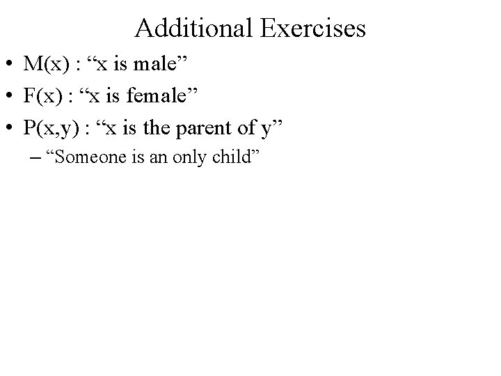 Additional Exercises • M(x) : “x is male” • F(x) : “x is female”