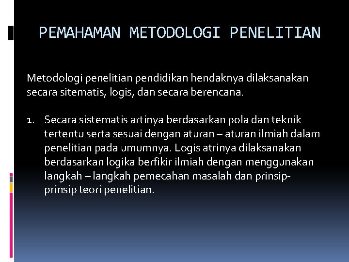 PEMAHAMAN METODOLOGI PENELITIAN Metodologi penelitian pendidikan hendaknya dilaksanakan secara sitematis, logis, dan secara berencana.