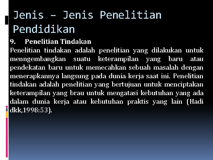 Jenis – Jenis Penelitian Pendidikan 9. Penelitian Tindakan Penelitian tindakan adalah penelitian yang dilakukan