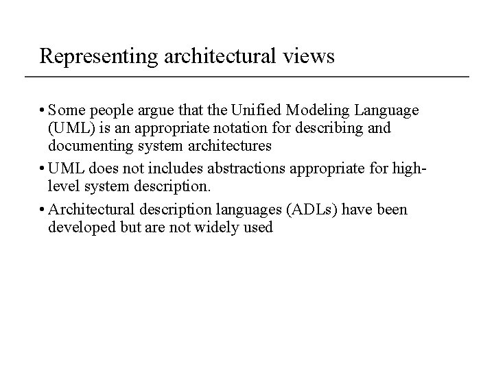 Representing architectural views • Some people argue that the Unified Modeling Language (UML) is
