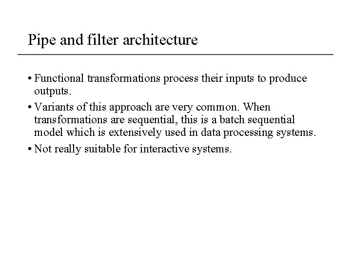 Pipe and filter architecture • Functional transformations process their inputs to produce outputs. •