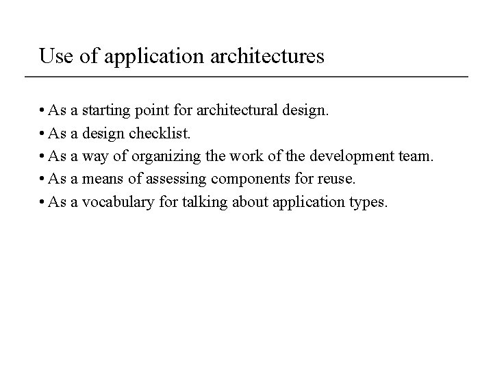 Use of application architectures • As a starting point for architectural design. • As