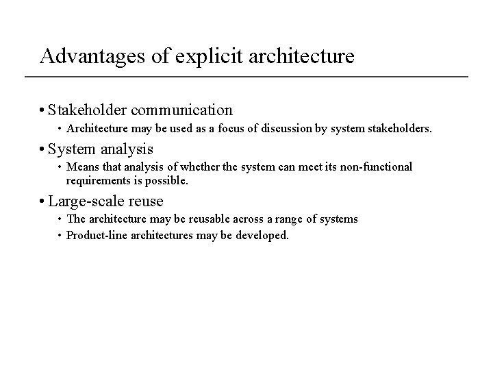 Advantages of explicit architecture • Stakeholder communication • Architecture may be used as a