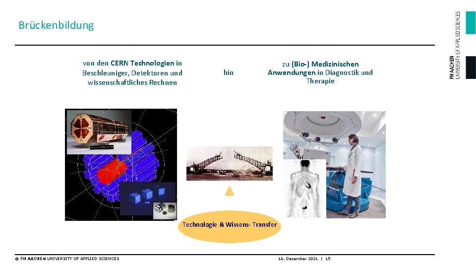 Brückenbildung von den CERN Technologien in Beschleuniger, Detektoren und wissenschaftliches Rechnen hin zu (Bio-) Brückenbildung von den CERN Technologien in Beschleuniger, Detektoren und wissenschaftliches Rechnen hin zu (Bio-)