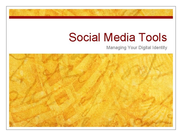 Social Media Tools Managing Your Digital Identity 