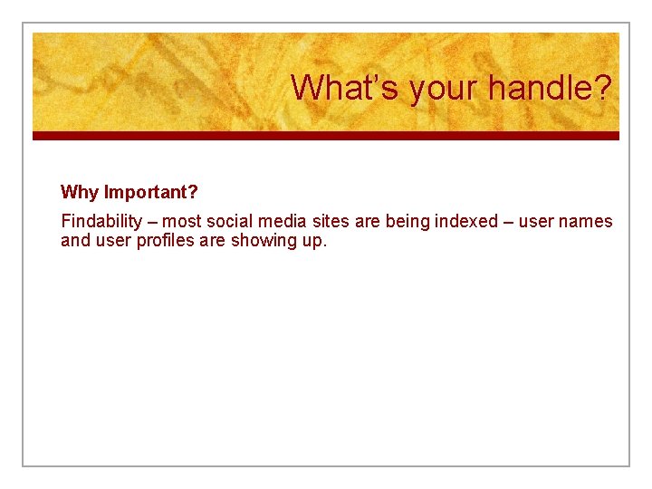 What’s your handle? Why Important? Findability – most social media sites are being indexed