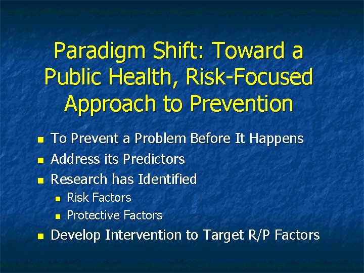 Paradigm Shift: Toward a Public Health, Risk-Focused Approach to Prevention To Prevent a Problem
