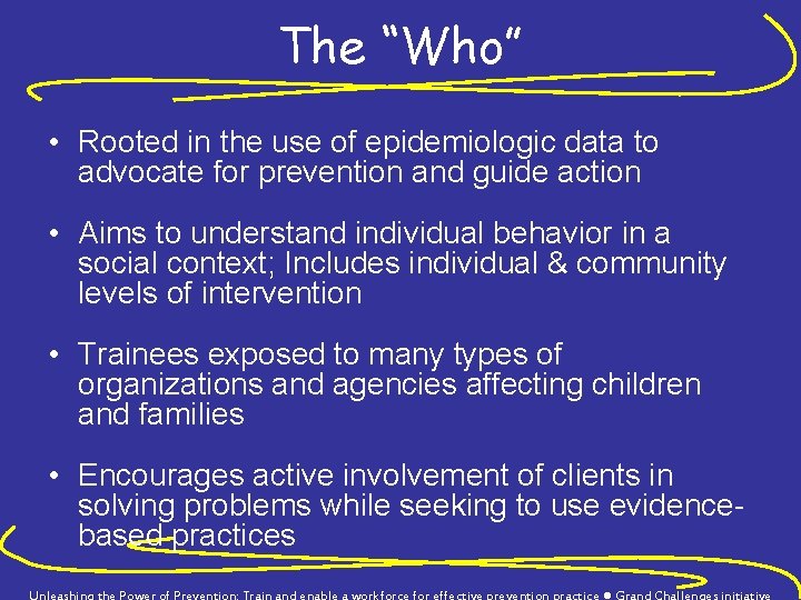 The “Who” • Rooted in the use of epidemiologic data to advocate for prevention