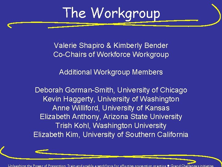 The Workgroup Valerie Shapiro & Kimberly Bender Co-Chairs of Workforce Workgroup Additional Workgroup Members