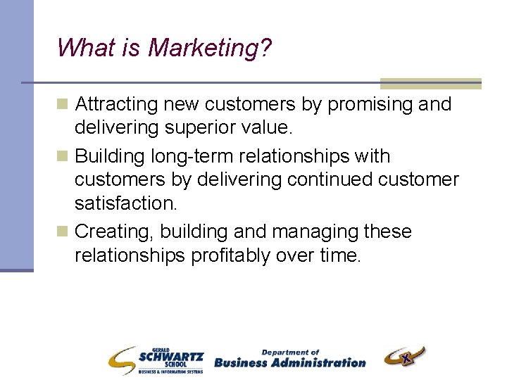 What is Marketing? n Attracting new customers by promising and delivering superior value. n