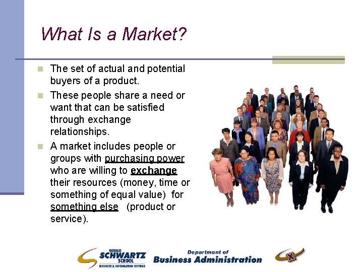 What Is a Market? n The set of actual and potential buyers of a