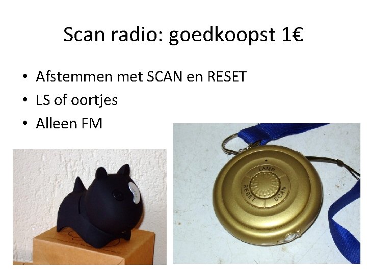 Scan radio: goedkoopst 1€ • Afstemmen met SCAN en RESET • LS of oortjes