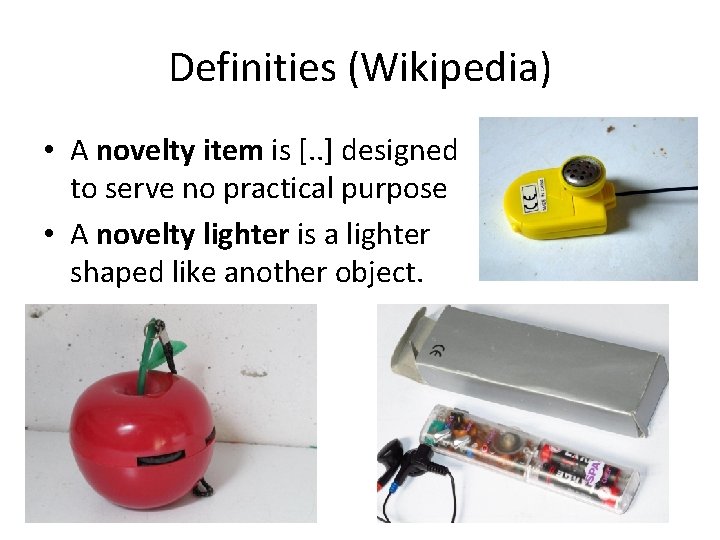 Definities (Wikipedia) • A novelty item is [. . ] designed to serve no