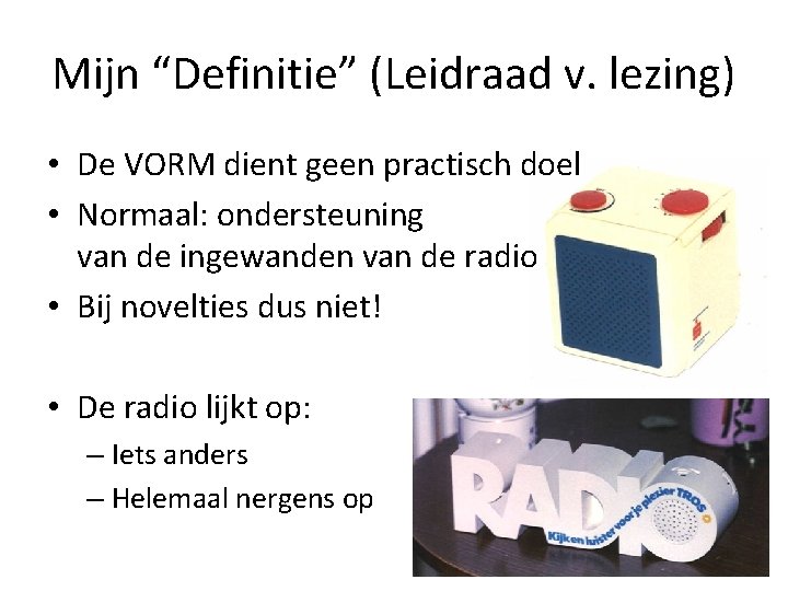 Mijn “Definitie” (Leidraad v. lezing) • De VORM dient geen practisch doel • Normaal: