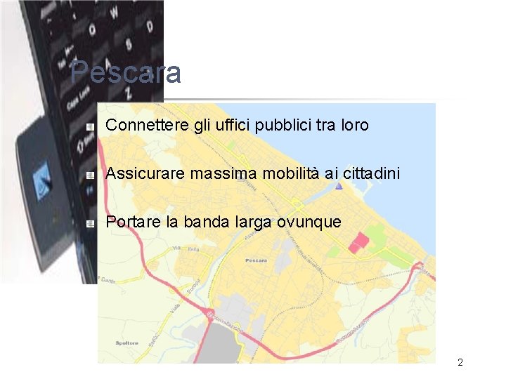 Pescara Connettere gli uffici pubblici tra loro Assicurare massima mobilità ai cittadini Portare la