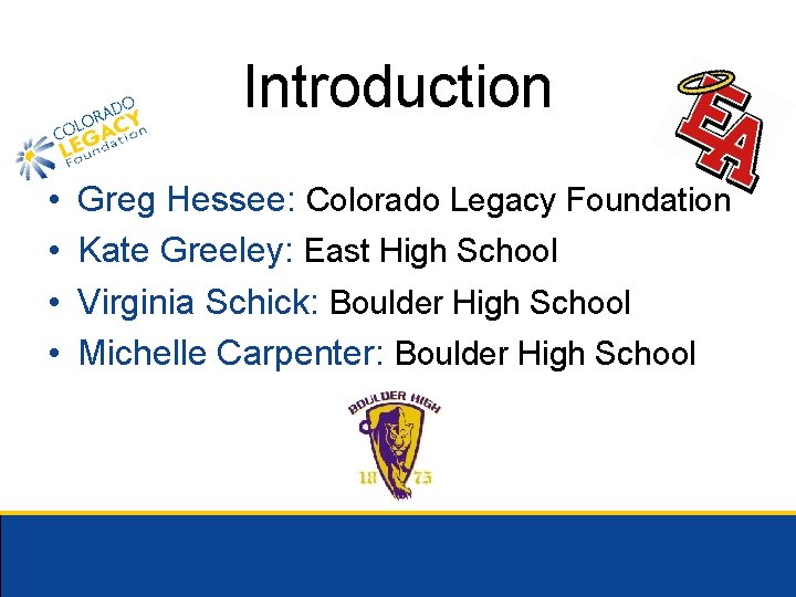 Introduction • • Greg Hessee: Colorado Legacy Foundation Kate Greeley: East High School Virginia