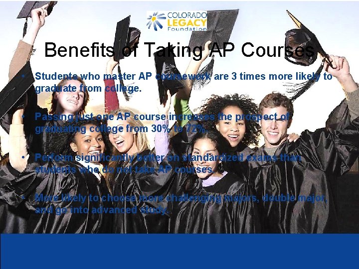 Benefits of Taking AP Courses • Students who master AP coursework are 3 times