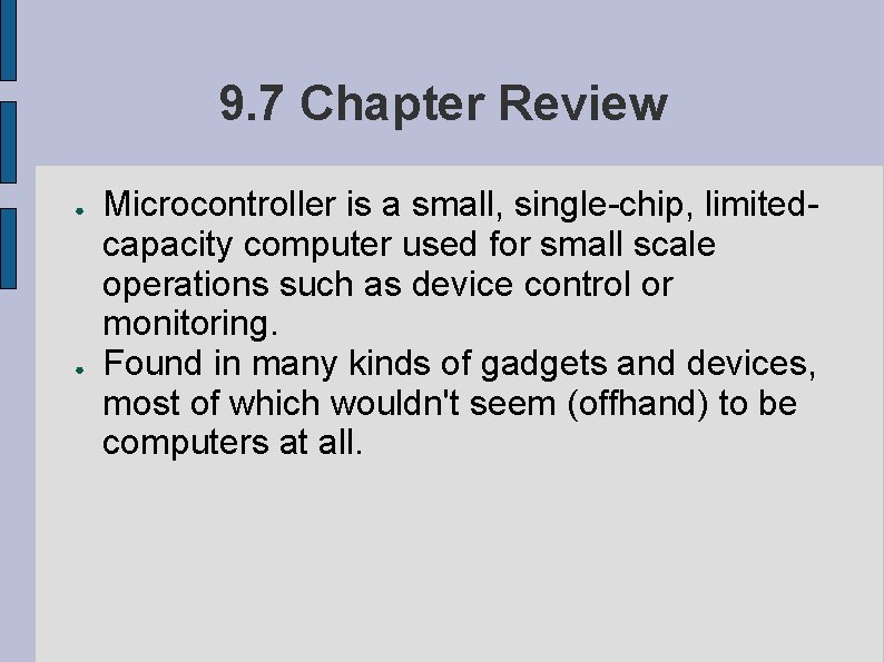 9. 7 Chapter Review ● ● Microcontroller is a small, single-chip, limitedcapacity computer used