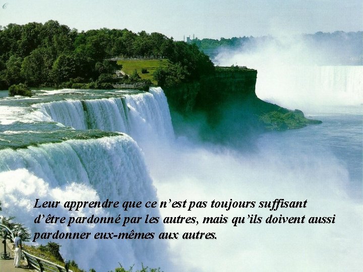 Leur apprendre que ce n’est pas toujours suffisant d’être pardonné par les autres, mais