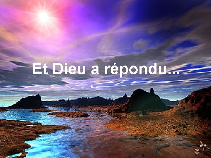 Et Dieu a répondu. . . 