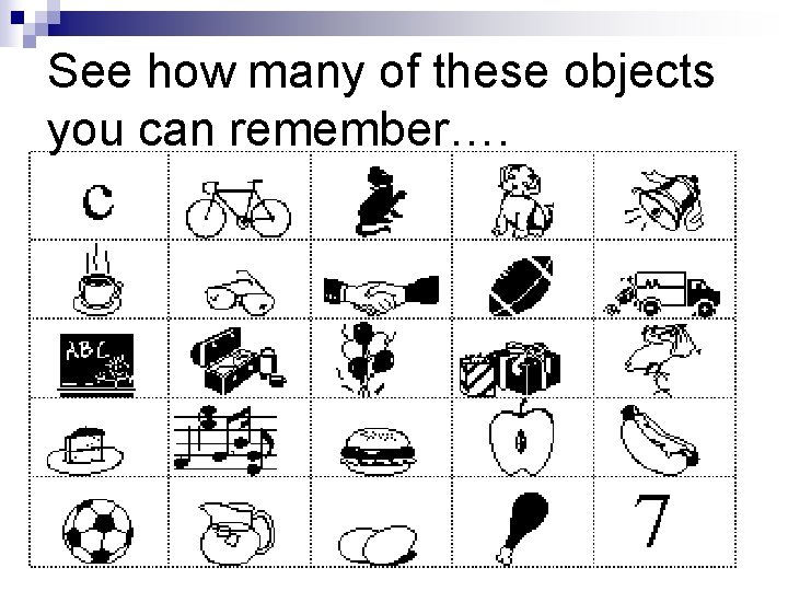 See how many of these objects you can remember…. 