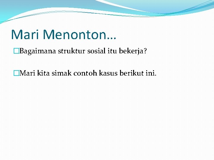 Mari Menonton… �Bagaimana struktur sosial itu bekerja? �Mari kita simak contoh kasus berikut ini.