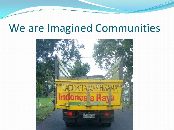 We are Imagined Communities We are Imagined Communities