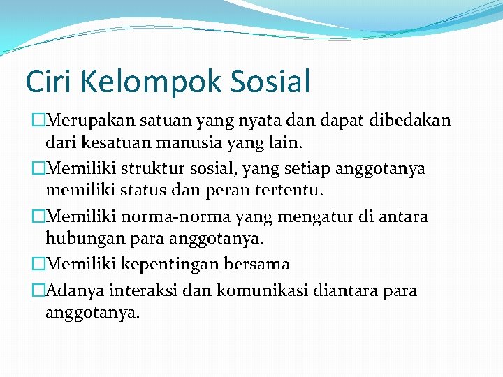 Ciri Kelompok Sosial �Merupakan satuan yang nyata dan dapat dibedakan dari kesatuan manusia yang