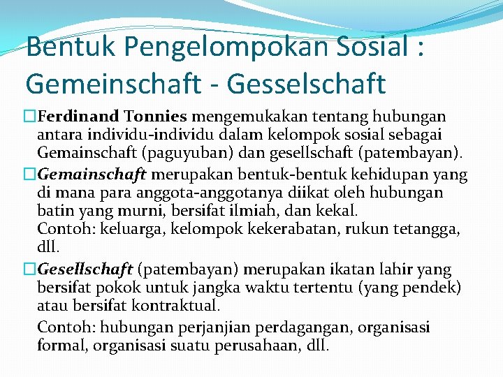 Bentuk Pengelompokan Sosial : Gemeinschaft - Gesselschaft �Ferdinand Tonnies mengemukakan tentang hubungan antara individu-individu Bentuk Pengelompokan Sosial : Gemeinschaft - Gesselschaft �Ferdinand Tonnies mengemukakan tentang hubungan antara individu-individu