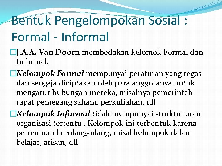 Bentuk Pengelompokan Sosial : Formal - Informal �J. A. A. Van Doorn membedakan kelomok