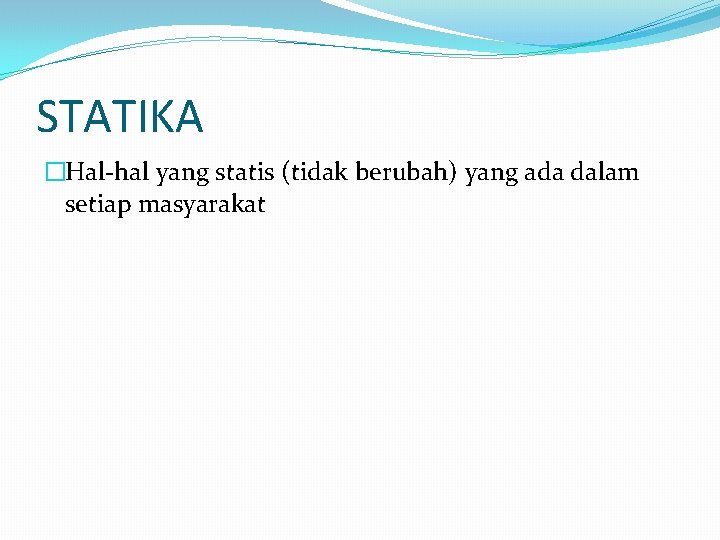 STATIKA �Hal-hal yang statis (tidak berubah) yang ada dalam setiap masyarakat 