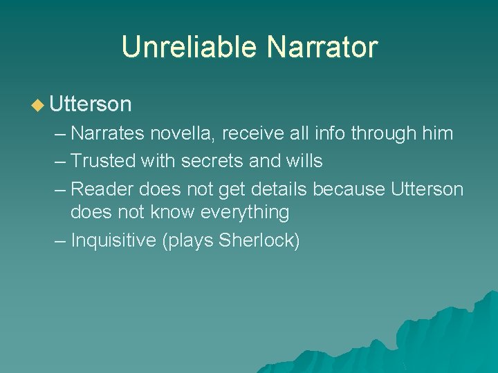 Unreliable Narrator u Utterson – Narrates novella, receive all info through him – Trusted