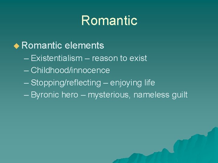 Romantic u Romantic elements – Existentialism – reason to exist – Childhood/innocence – Stopping/reflecting