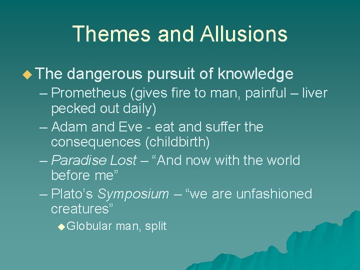 Themes and Allusions u The dangerous pursuit of knowledge – Prometheus (gives fire to