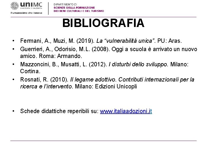 BIBLIOGRAFIA • Fermani, A. , Muzi, M. (2019). La “vulnerabilità unica”. PU: Aras. •