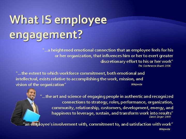 What IS employee engagement? “…a heightened emotional connection that an employee feels for his