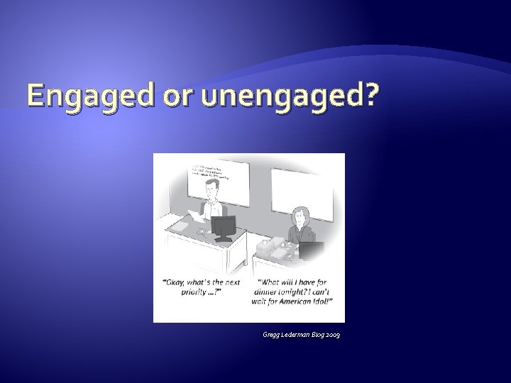 Engaged or unengaged? Gregg Lederman Blog 2009 