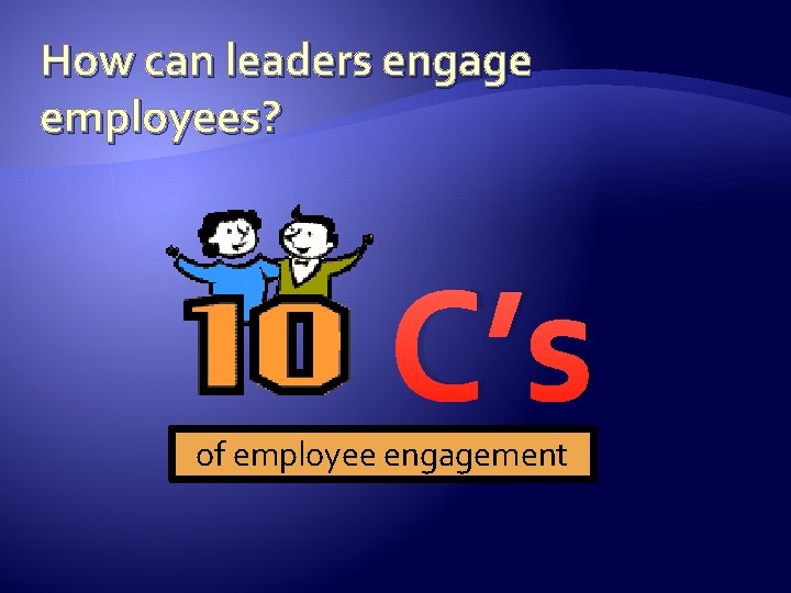 How can leaders engage employees? C’s of employee engagement 