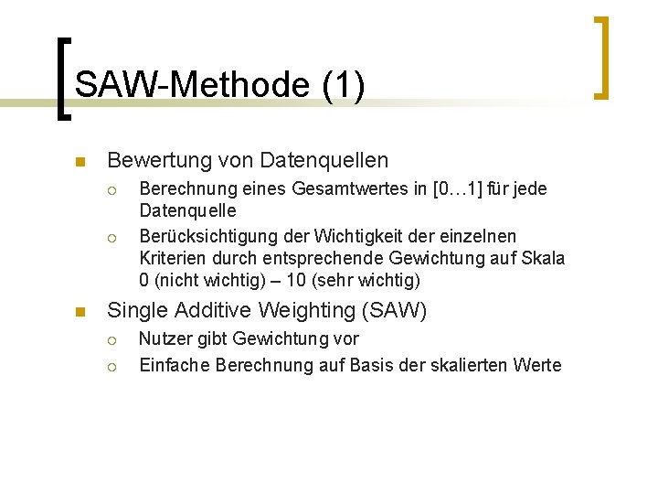SAW-Methode (1) n Bewertung von Datenquellen ¡ ¡ n Berechnung eines Gesamtwertes in [0…
