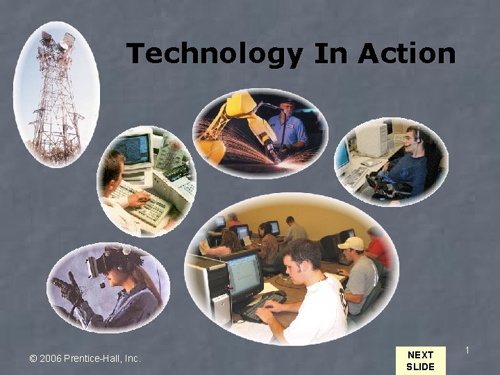 Technology In Action © 2006 Prentice-Hall, Inc. NEXT SLIDE 1 