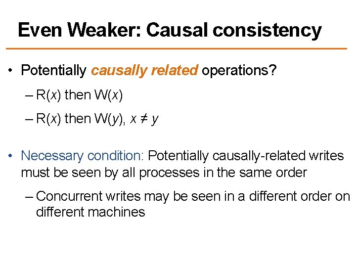 Even Weaker: Causal consistency • Potentially causally related operations? – R(x) then W(x) –