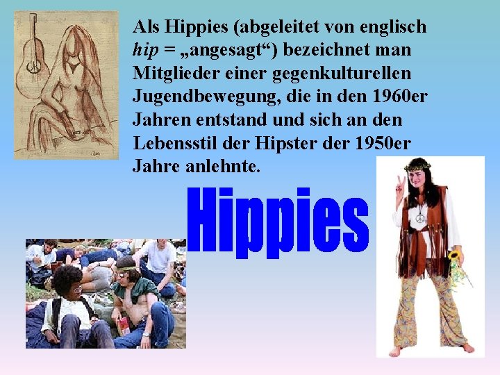  • Hippis Als Hippies (abgeleitet von englisch hip = „angesagt“) bezeichnet man Mitglieder