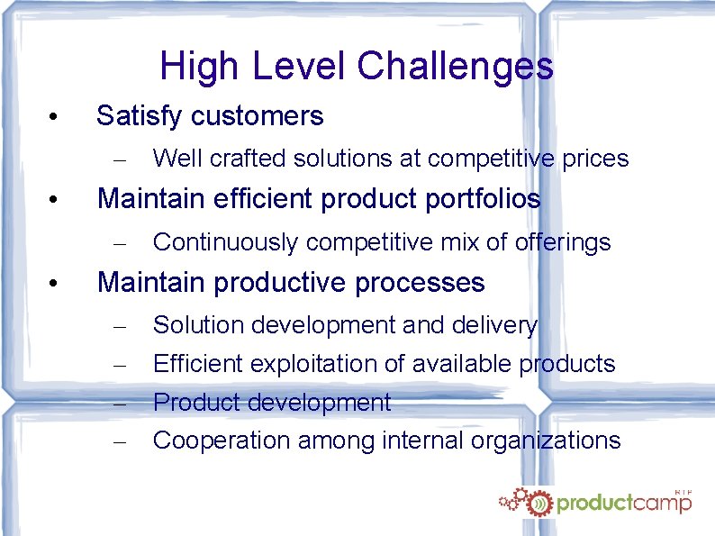 High Level Challenges • Satisfy customers – • Maintain efficient product portfolios – •