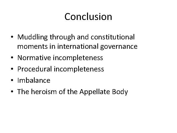Conclusion • Muddling through and constitutional moments in international governance • Normative incompleteness •