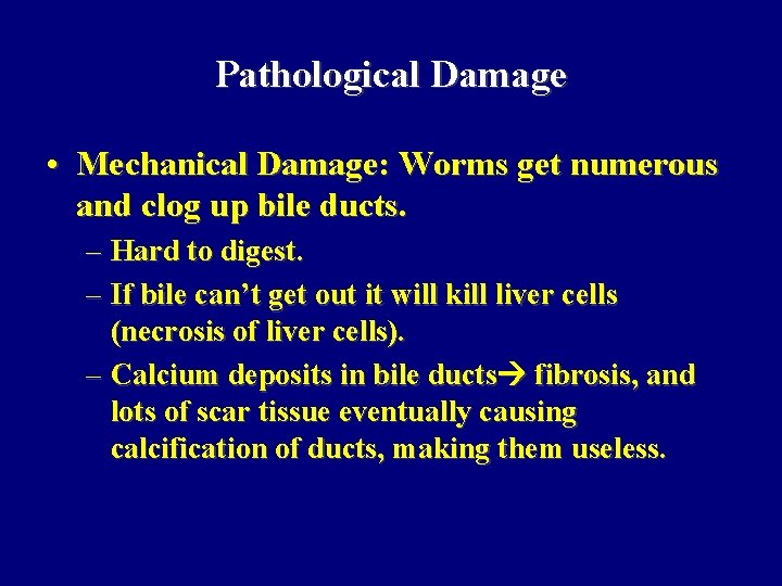 Pathological Damage • Mechanical Damage: Worms get numerous and clog up bile ducts. –