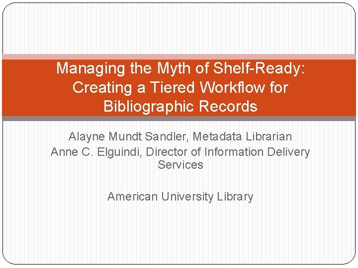 Managing the Myth of Shelf-Ready: Creating a Tiered Workflow for Bibliographic Records Alayne Mundt