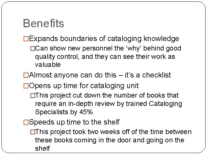 Benefits �Expands boundaries of cataloging knowledge �Can show new personnel the ‘why’ behind good